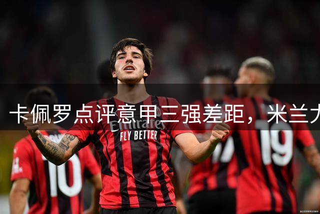 卡佩罗点评意甲三强差距，米兰尤文难追国米