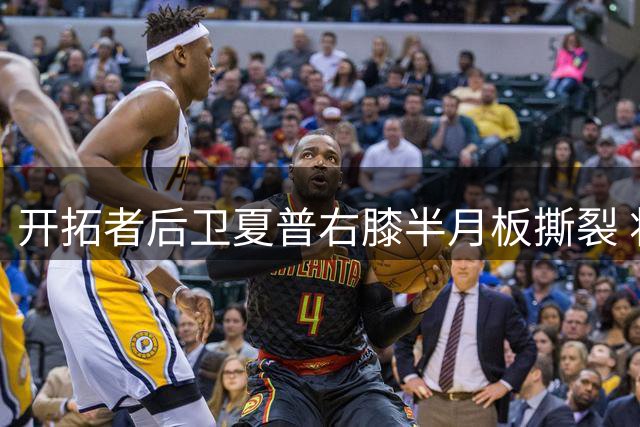 开拓者后卫夏普右膝半月板撕裂 将缺席六个月