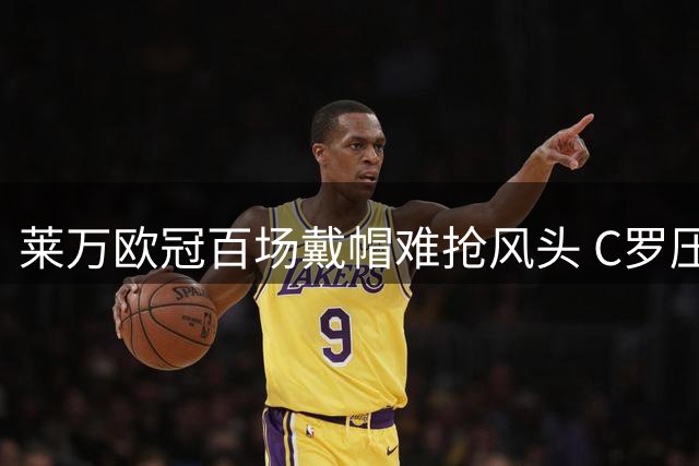 莱万欧冠百场戴帽难抢风头 C罗压哨双响抢尽焦点